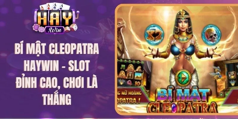 Bí Mật Cleopatra Haywin - Slot Đỉnh Cao, Chơi Là Thắng
