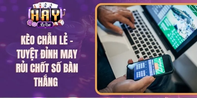 Kèo Chẵn Lẻ - Tuyệt Đỉnh May Rủi Chốt Số Bàn Thắng 