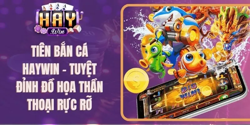 Tiên Bắn Cá Haywin - Tuyệt Đỉnh Đồ Họa Thần Thoại Rực Rỡ